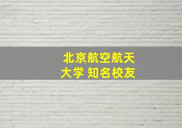 北京航空航天大学 知名校友